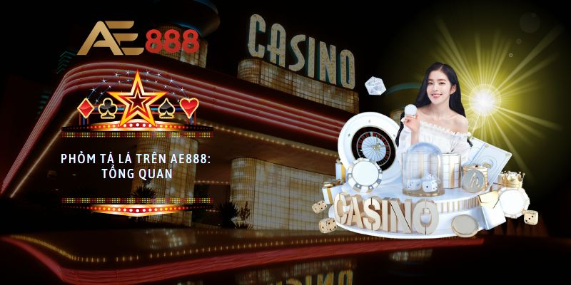Phỏm tá lả trên AE888: Tổng quan